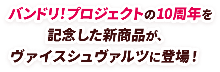 バンドリ!プロジェクトの10周年を記念した新商品が、ヴァイスシュヴァルツに登場！